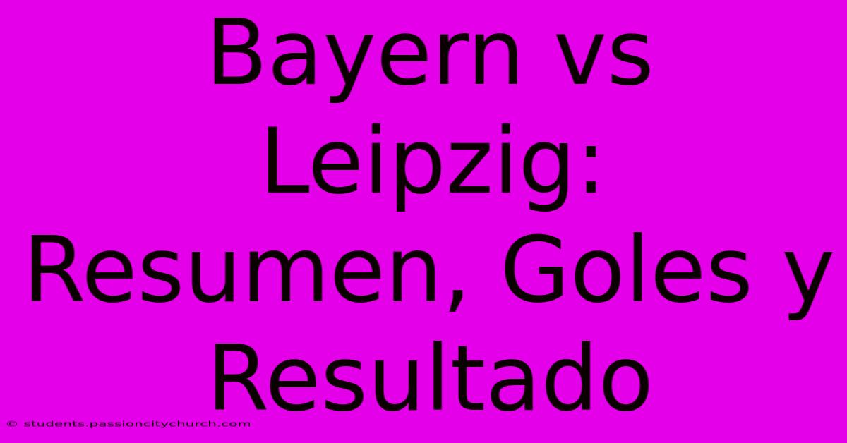 Bayern Vs Leipzig: Resumen, Goles Y Resultado