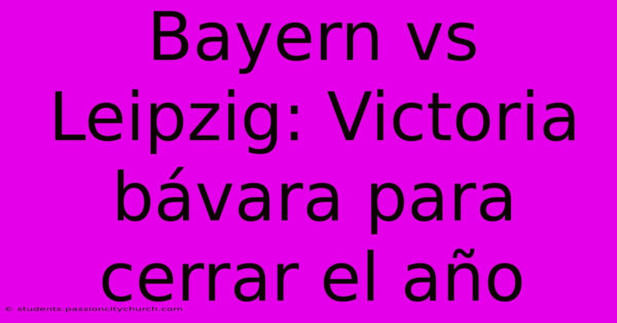 Bayern Vs Leipzig: Victoria Bávara Para Cerrar El Año