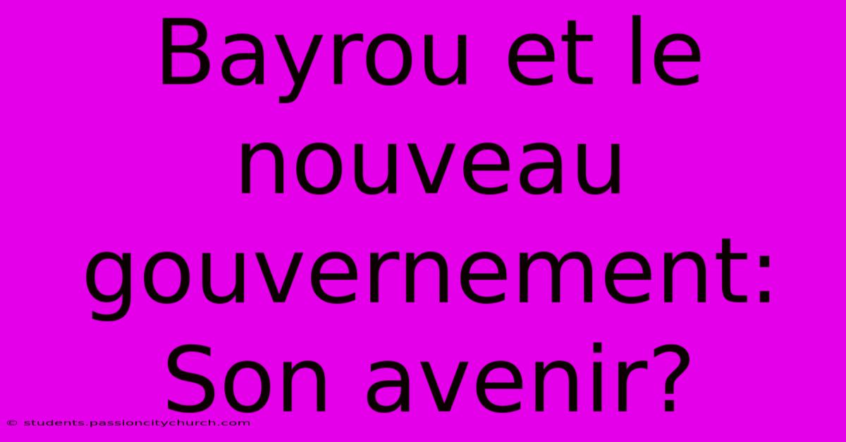 Bayrou Et Le Nouveau Gouvernement:  Son Avenir?