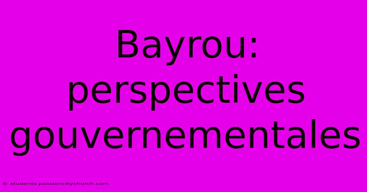 Bayrou: Perspectives Gouvernementales