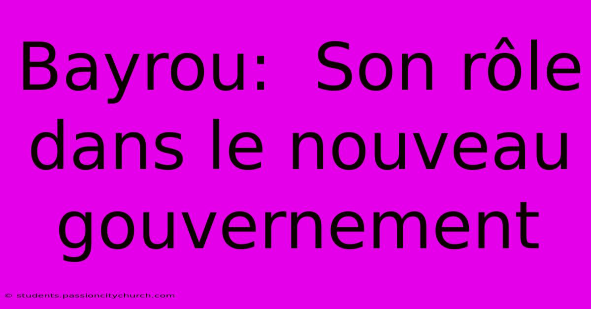 Bayrou:  Son Rôle Dans Le Nouveau Gouvernement