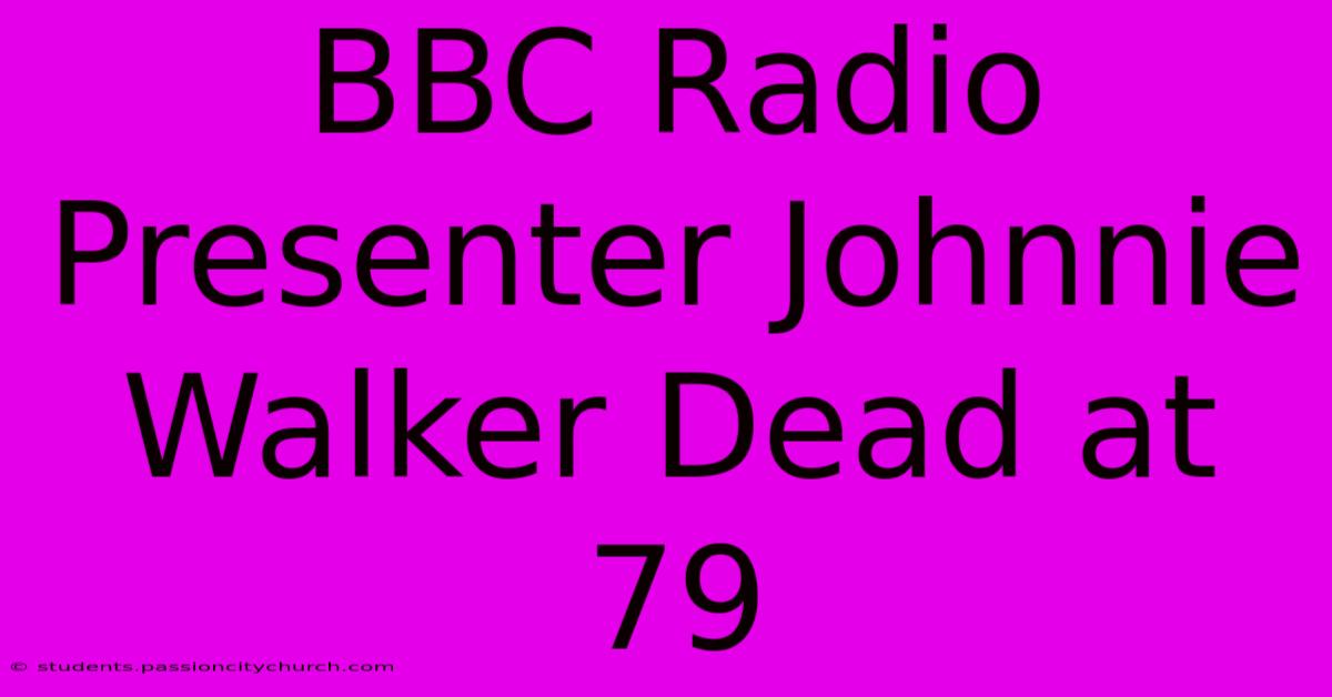 BBC Radio Presenter Johnnie Walker Dead At 79