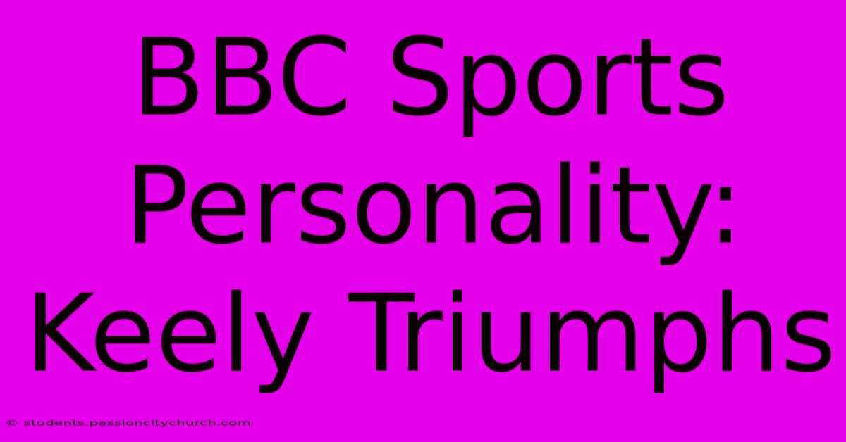 BBC Sports Personality: Keely Triumphs