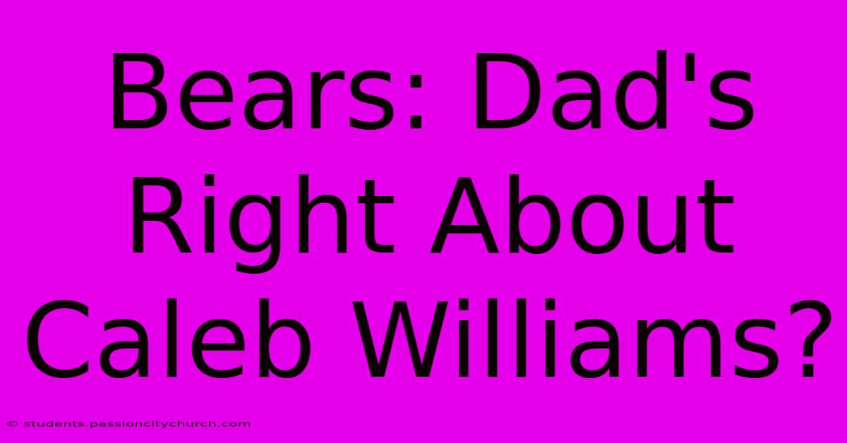 Bears: Dad's Right About Caleb Williams?