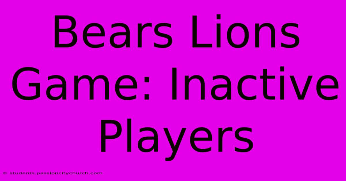 Bears Lions Game: Inactive Players