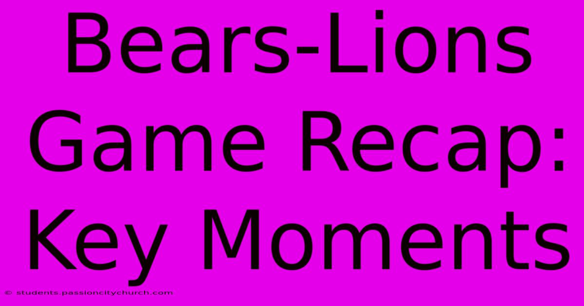 Bears-Lions Game Recap: Key Moments