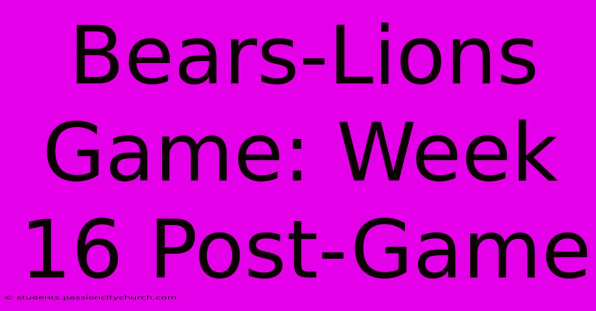 Bears-Lions Game: Week 16 Post-Game