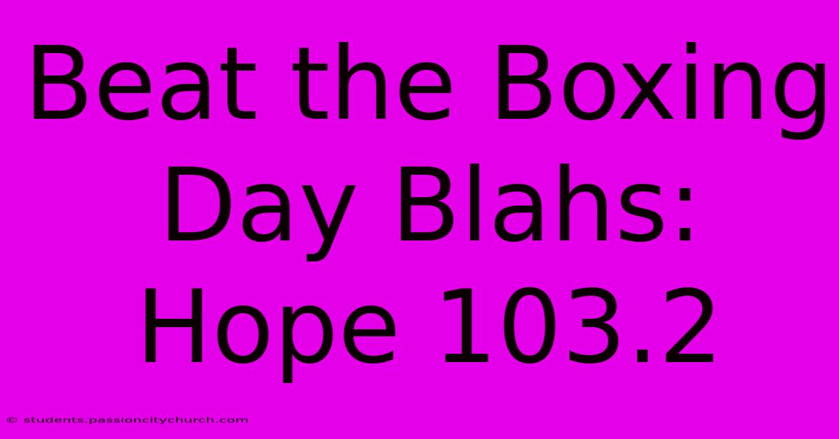 Beat The Boxing Day Blahs: Hope 103.2