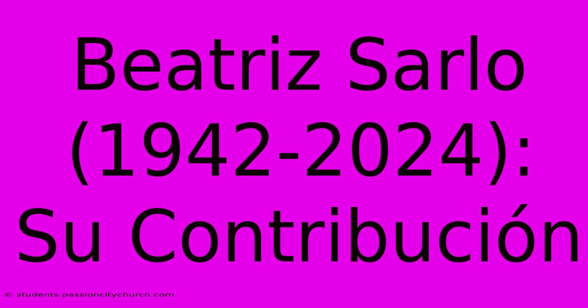 Beatriz Sarlo (1942-2024):  Su Contribución