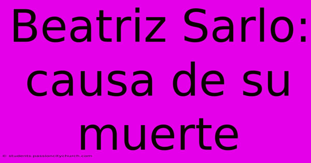 Beatriz Sarlo: Causa De Su Muerte