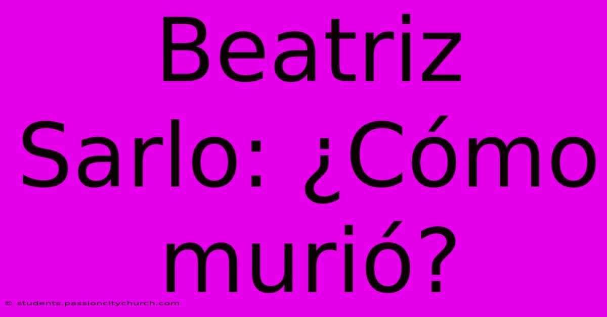 Beatriz Sarlo: ¿Cómo Murió?