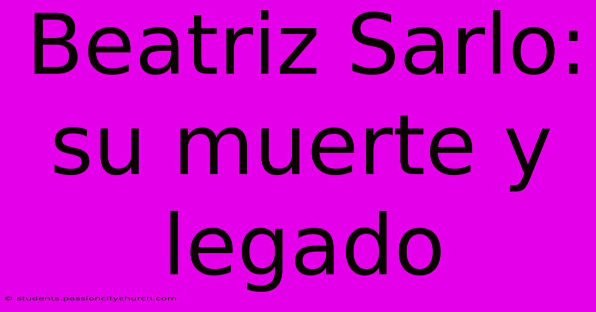 Beatriz Sarlo: Su Muerte Y Legado