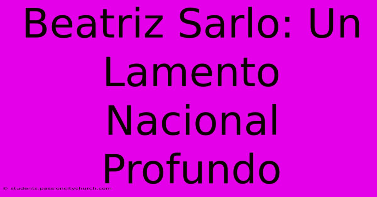 Beatriz Sarlo: Un Lamento Nacional Profundo