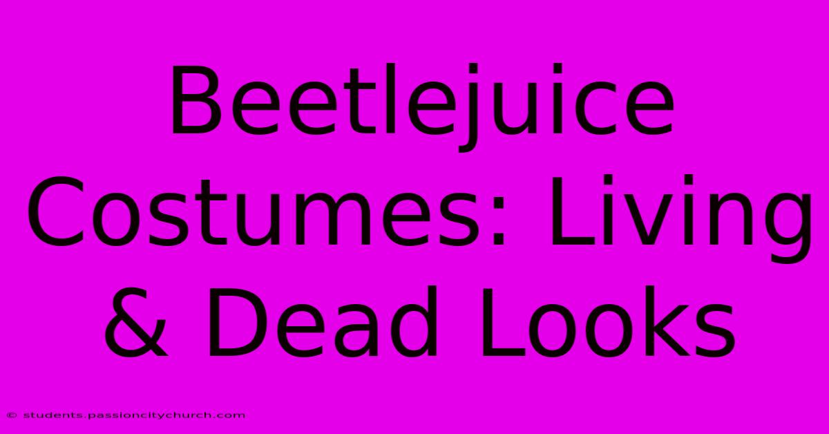 Beetlejuice Costumes: Living & Dead Looks