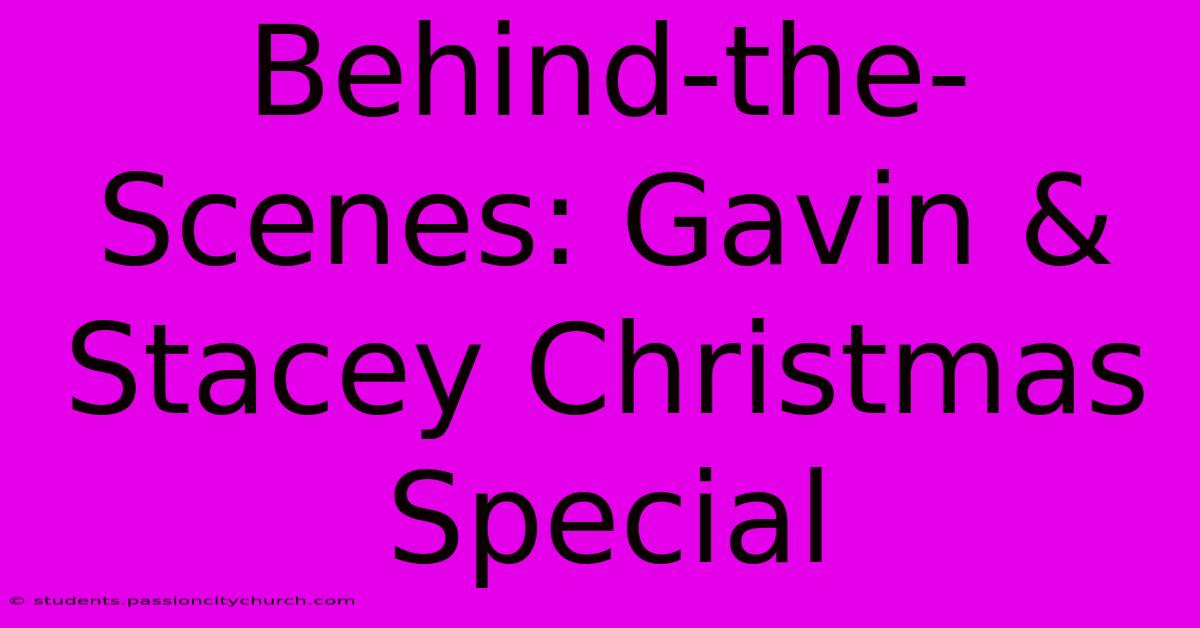 Behind-the-Scenes: Gavin & Stacey Christmas Special