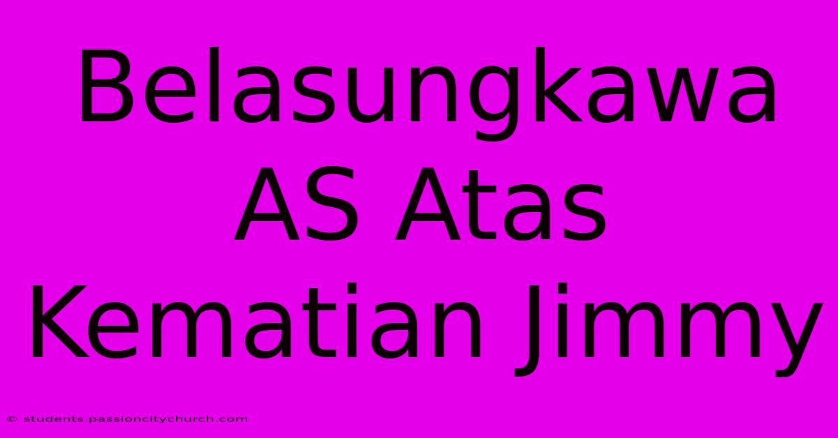 Belasungkawa AS Atas Kematian Jimmy