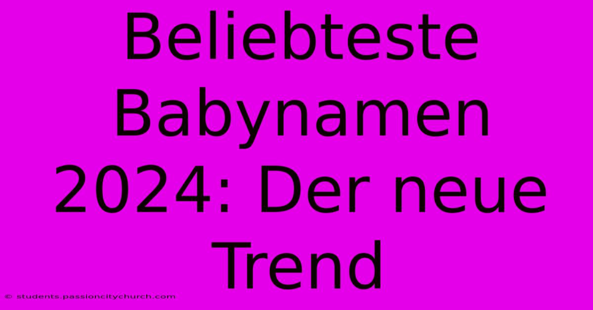 Beliebteste Babynamen 2024: Der Neue Trend