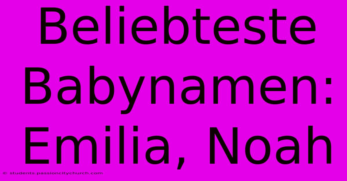 Beliebteste Babynamen: Emilia, Noah