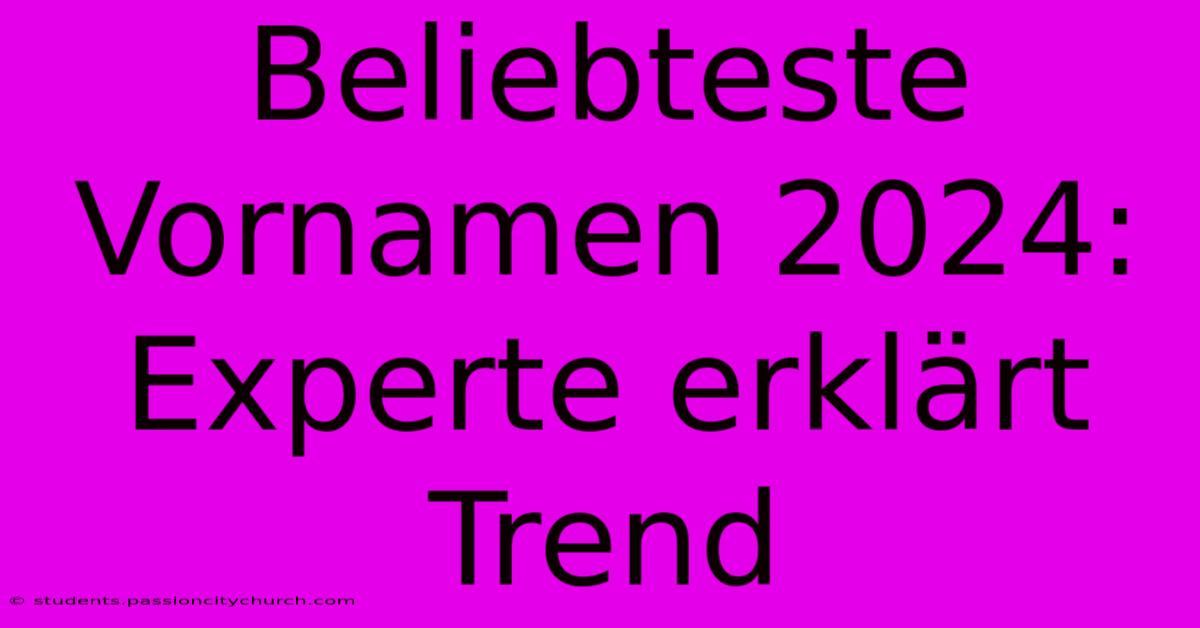 Beliebteste Vornamen 2024: Experte Erklärt Trend