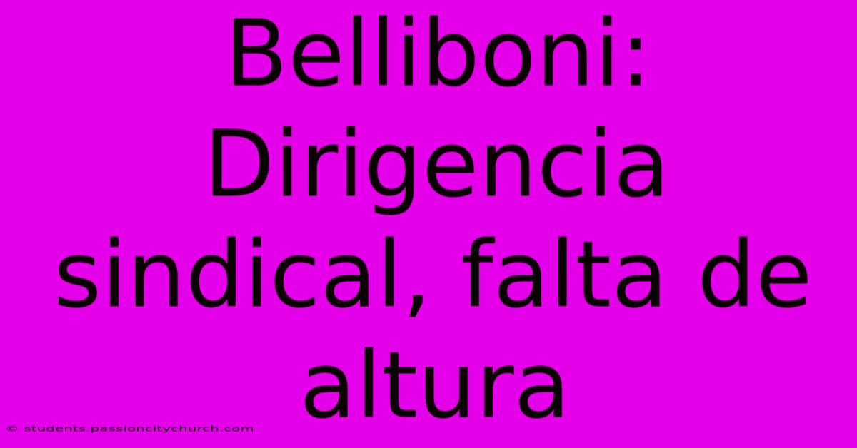 Belliboni: Dirigencia Sindical, Falta De Altura