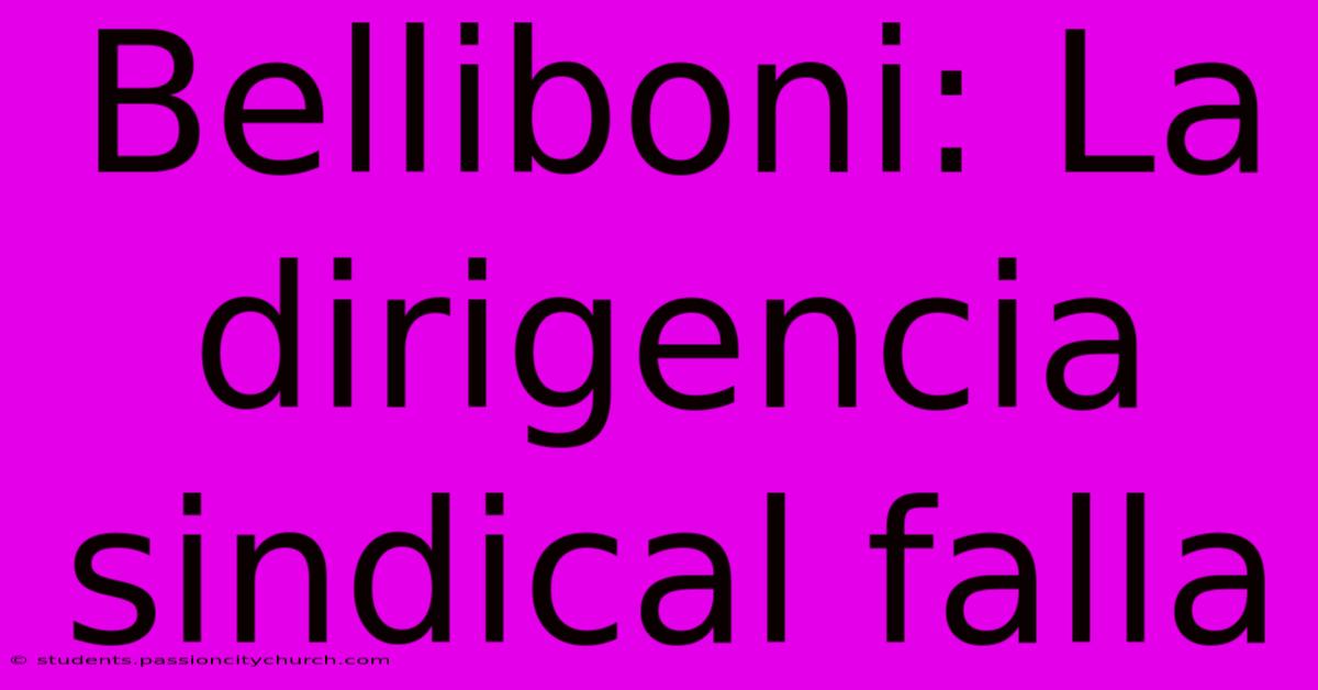 Belliboni: La Dirigencia Sindical Falla