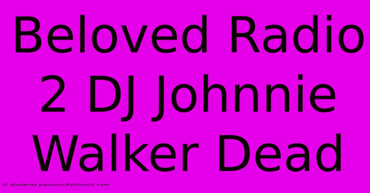 Beloved Radio 2 DJ Johnnie Walker Dead