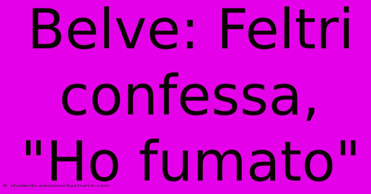 Belve: Feltri Confessa, 