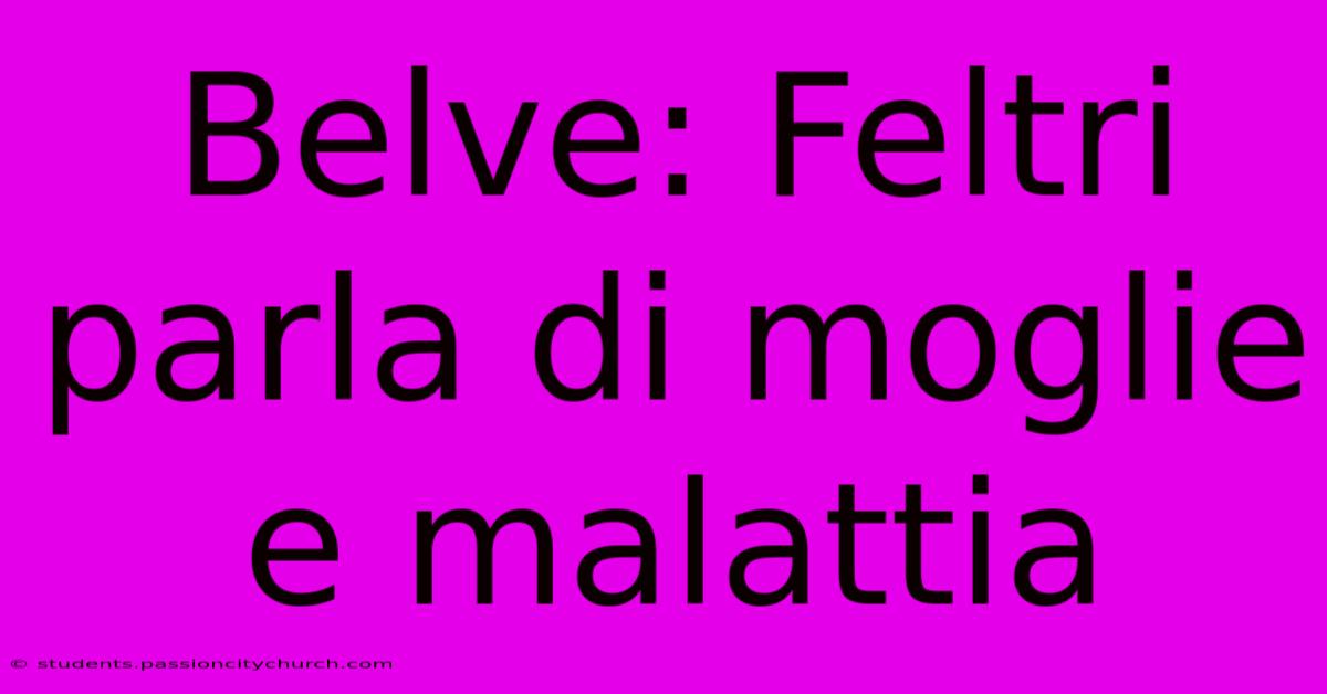 Belve: Feltri Parla Di Moglie E Malattia