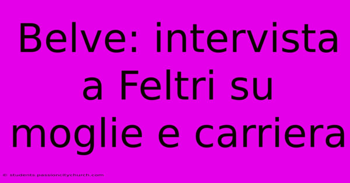 Belve: Intervista A Feltri Su Moglie E Carriera