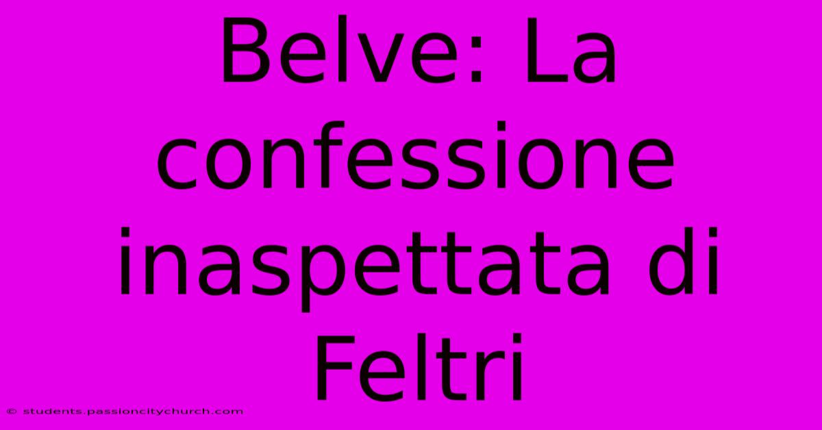 Belve: La Confessione Inaspettata Di Feltri