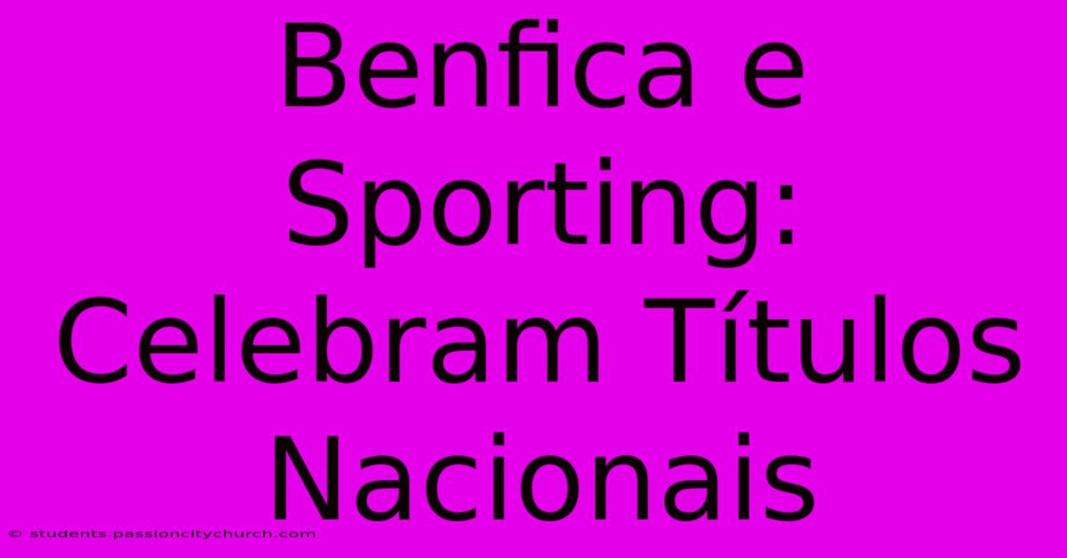 Benfica E Sporting: Celebram Títulos Nacionais