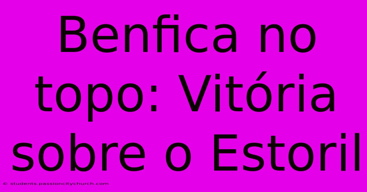 Benfica No Topo: Vitória Sobre O Estoril