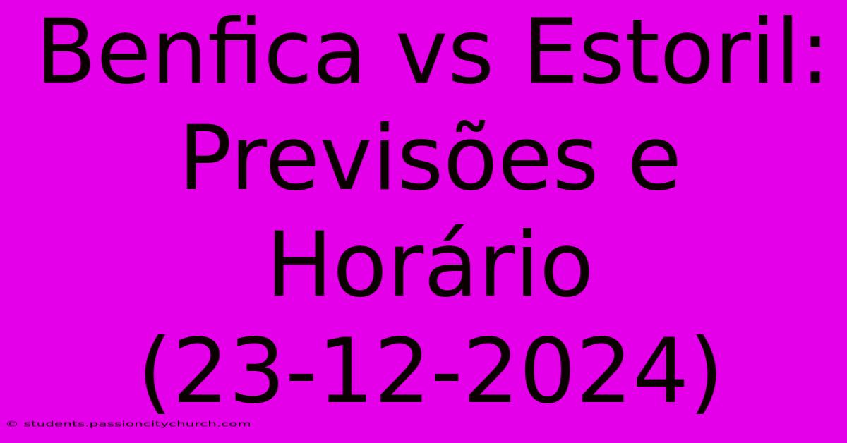 Benfica Vs Estoril: Previsões E Horário (23-12-2024)