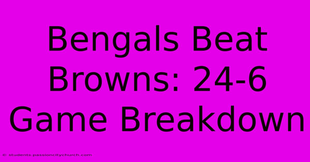 Bengals Beat Browns: 24-6 Game Breakdown