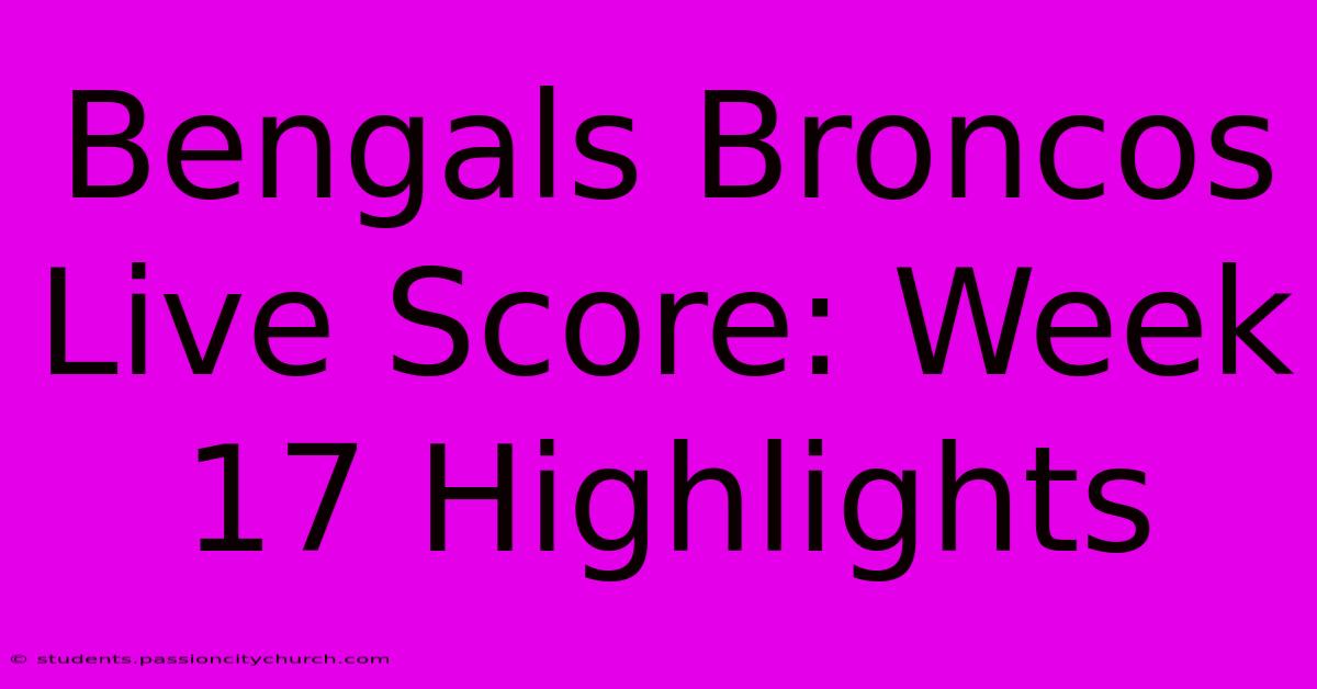 Bengals Broncos Live Score: Week 17 Highlights