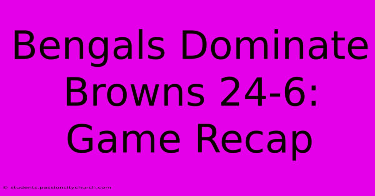 Bengals Dominate Browns 24-6: Game Recap