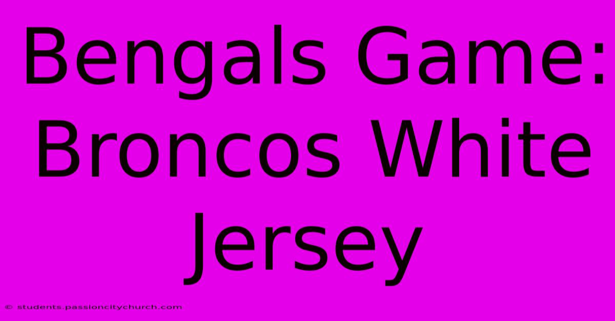 Bengals Game: Broncos White Jersey