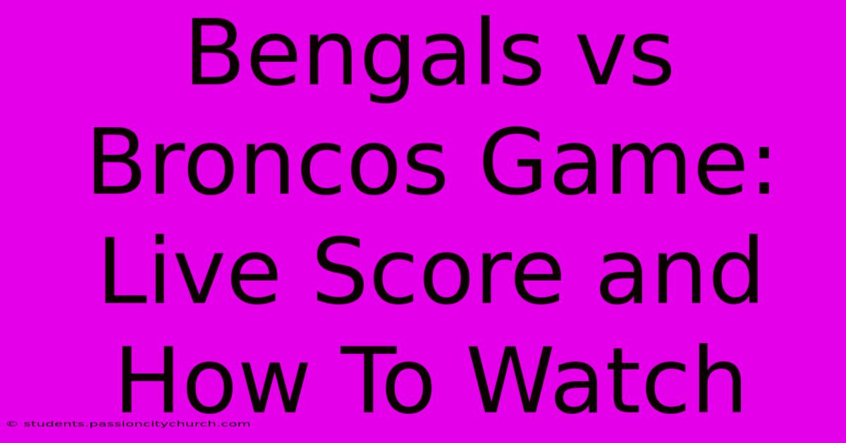 Bengals Vs Broncos Game: Live Score And How To Watch