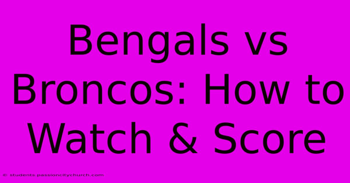 Bengals Vs Broncos: How To Watch & Score