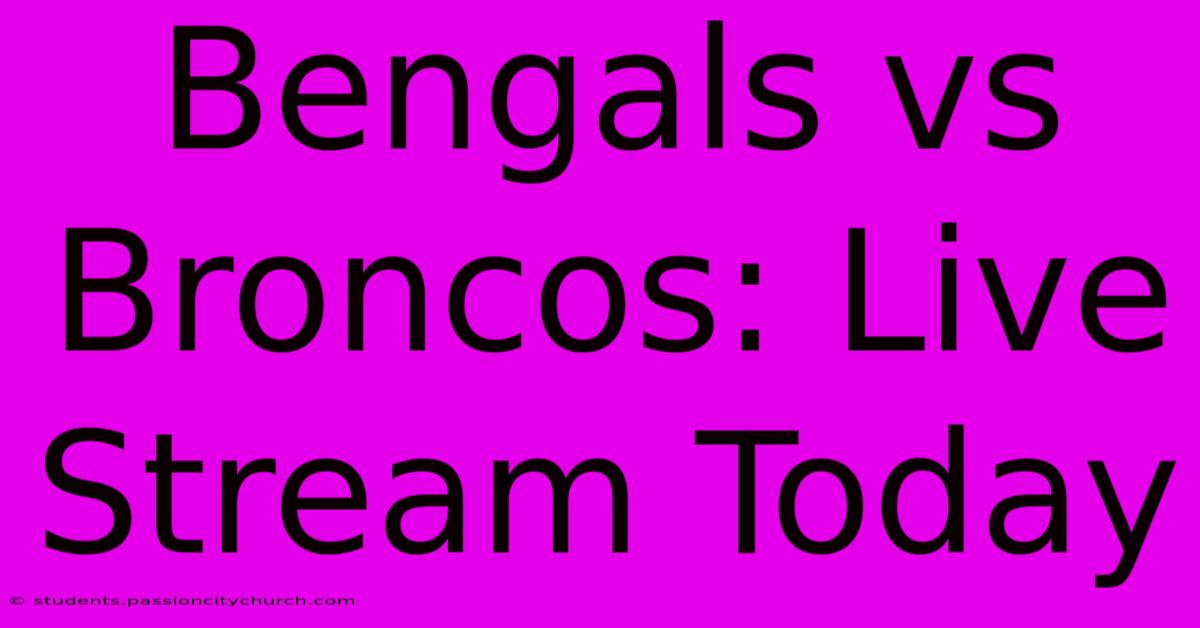 Bengals Vs Broncos: Live Stream Today