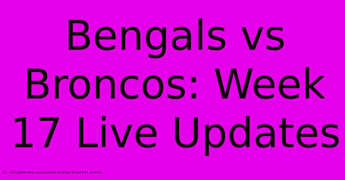 Bengals Vs Broncos: Week 17 Live Updates