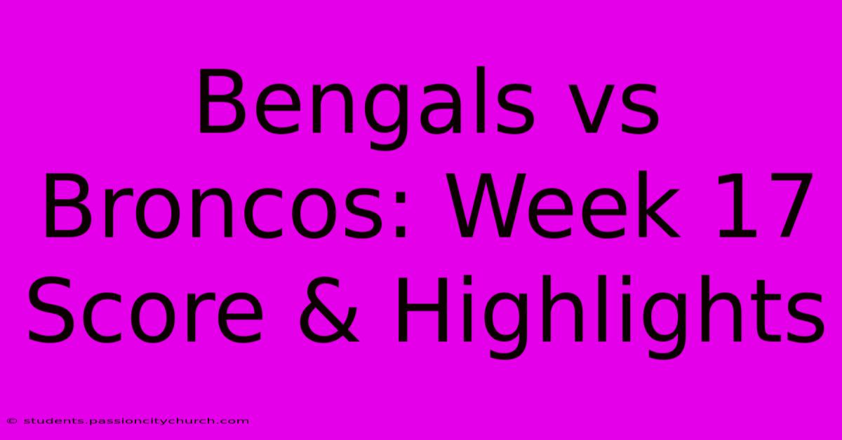 Bengals Vs Broncos: Week 17 Score & Highlights