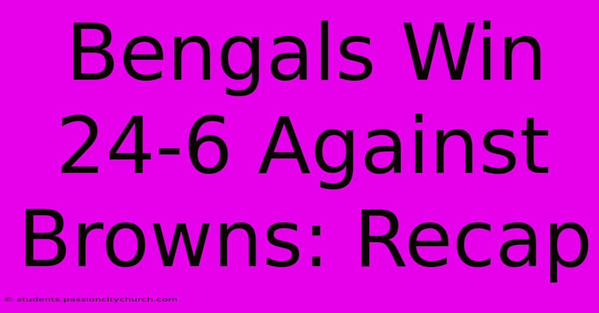 Bengals Win 24-6 Against Browns: Recap