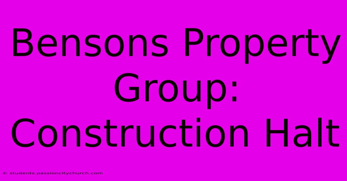 Bensons Property Group: Construction Halt