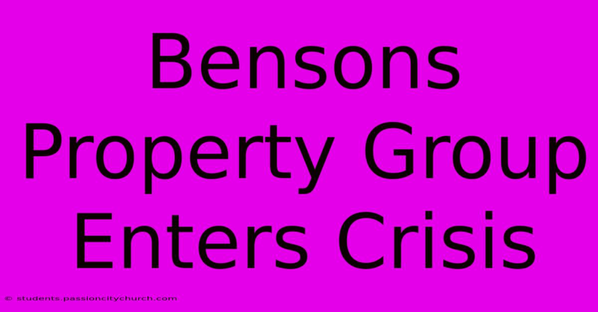 Bensons Property Group Enters Crisis