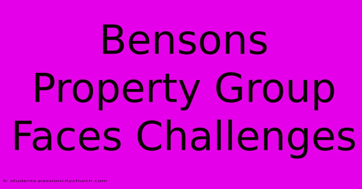 Bensons Property Group Faces Challenges