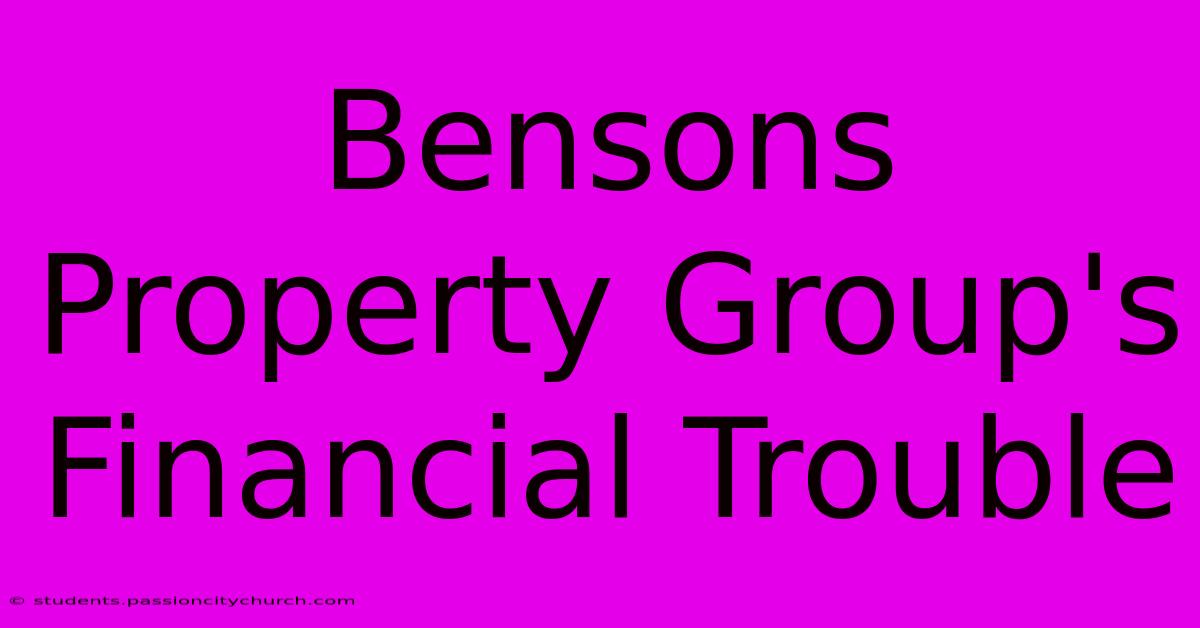 Bensons Property Group's Financial Trouble