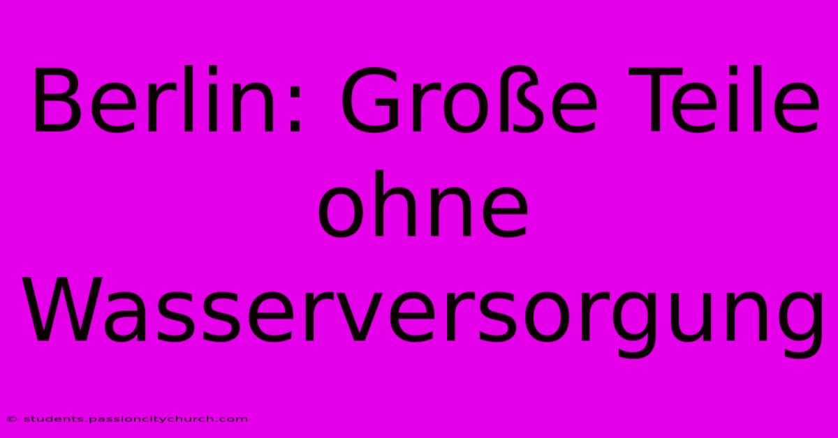 Berlin: Große Teile Ohne Wasserversorgung