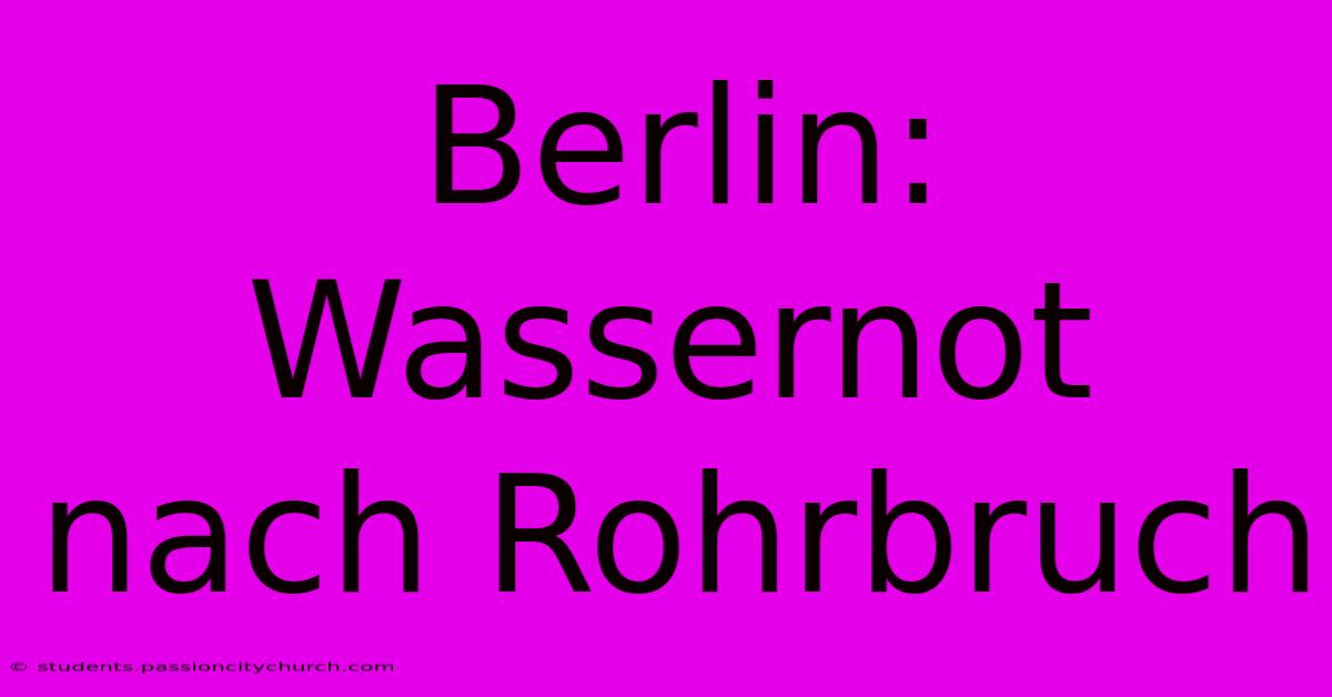 Berlin: Wassernot Nach Rohrbruch