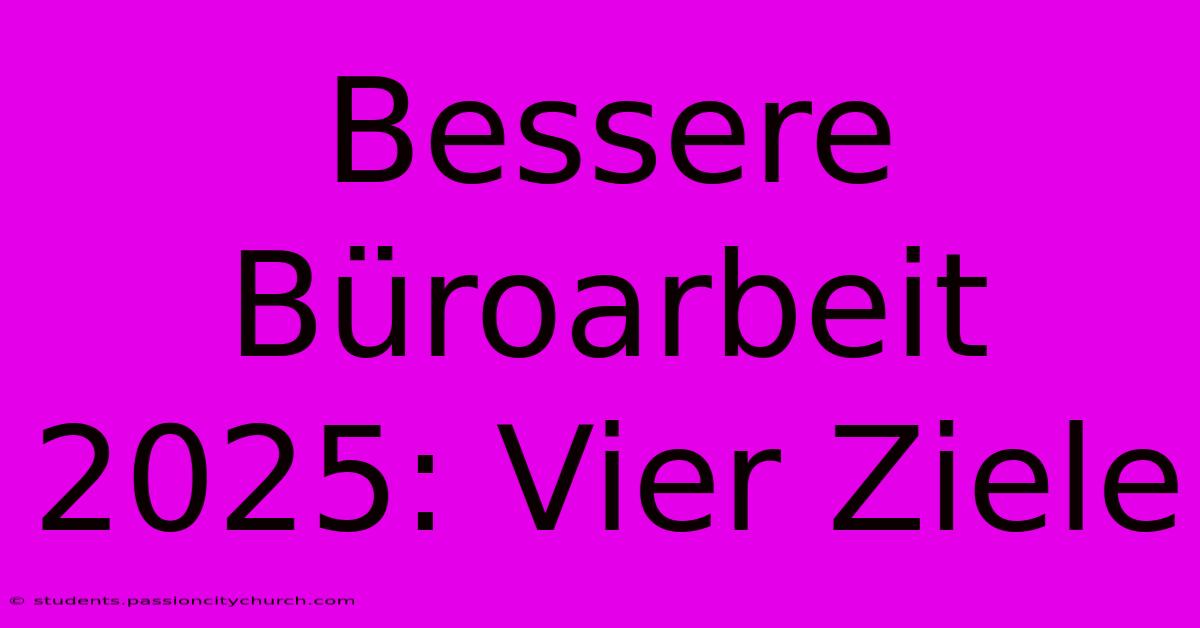 Bessere Büroarbeit 2025: Vier Ziele